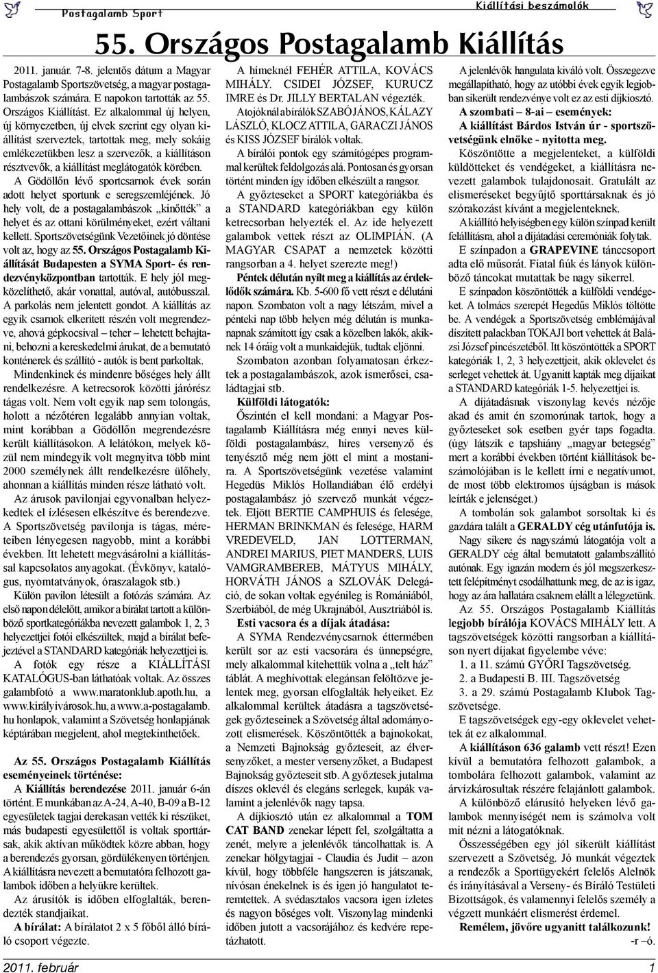 meglátogatók körében. A Gödöllőn lévő sportcsarnok évek során adott helyet sportunk e seregszemléjének.