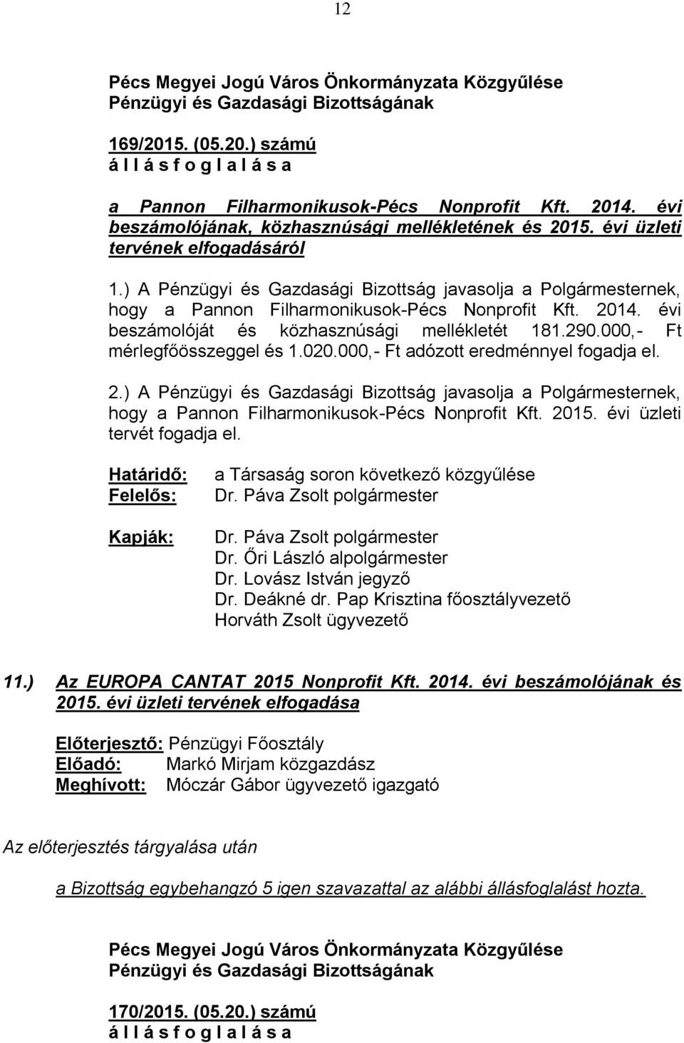 000,- Ft mérlegfőösszeggel és 1.020.000,- Ft adózott eredménnyel fogadja el. 2.) A Pénzügyi és Gazdasági Bizottság javasolja a Polgármesternek, hogy a Pannon Filharmonikusok-Pécs Nonprofit Kft. 2015.