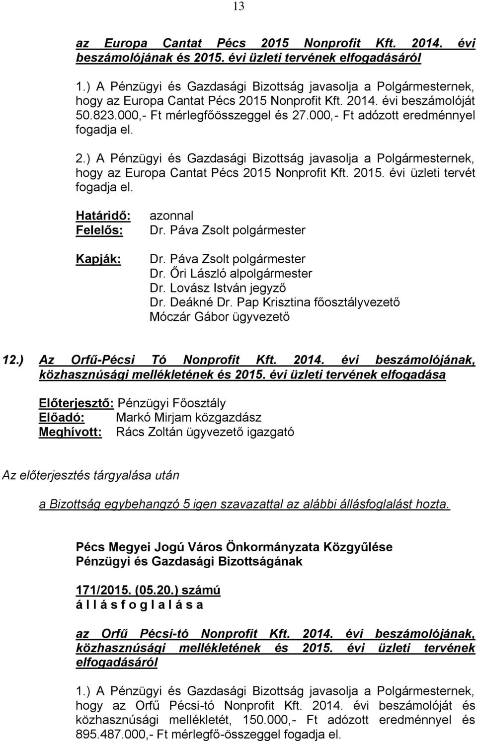 000,- Ft adózott eredménnyel fogadja el. 2.) A Pénzügyi és Gazdasági Bizottság javasolja a Polgármesternek, hogy az Europa Cantat Pécs 2015 Nonprofit Kft. 2015. évi üzleti tervét fogadja el.
