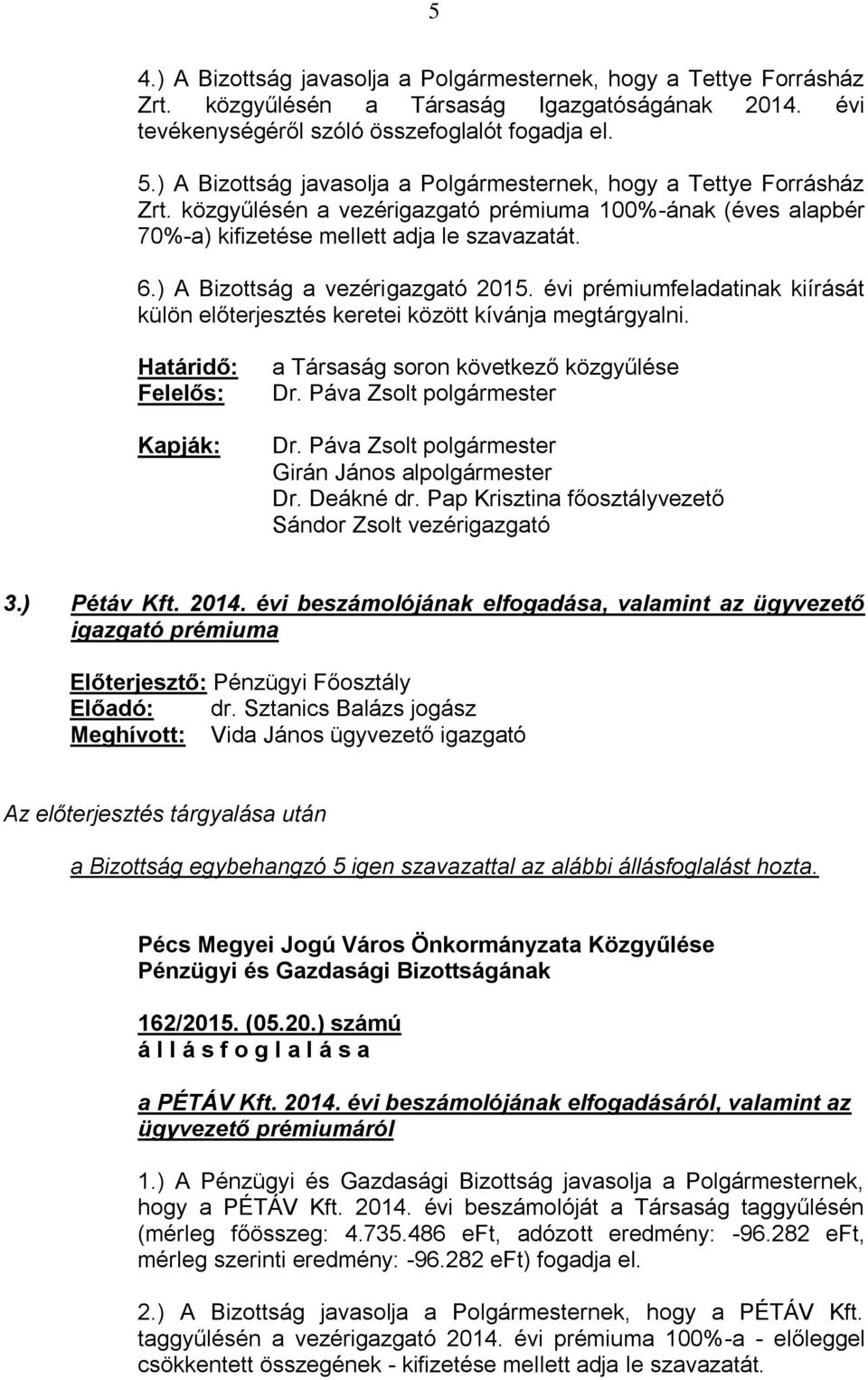 ) A Bizottság a vezérigazgató 2015. évi prémiumfeladatinak kiírását külön előterjesztés keretei között kívánja megtárgyalni. a Társaság soron következő közgyűlése Girán János alpolgármester Dr.