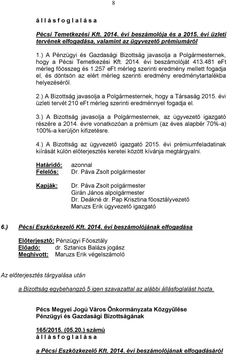 257 eft mérleg szerinti eredmény mellett fogadja el, és döntsön az elért mérleg szerinti eredmény eredménytartalékba helyezéséről. 2.) A Bizottság javasolja a Polgármesternek, hogy a Társaság 2015.