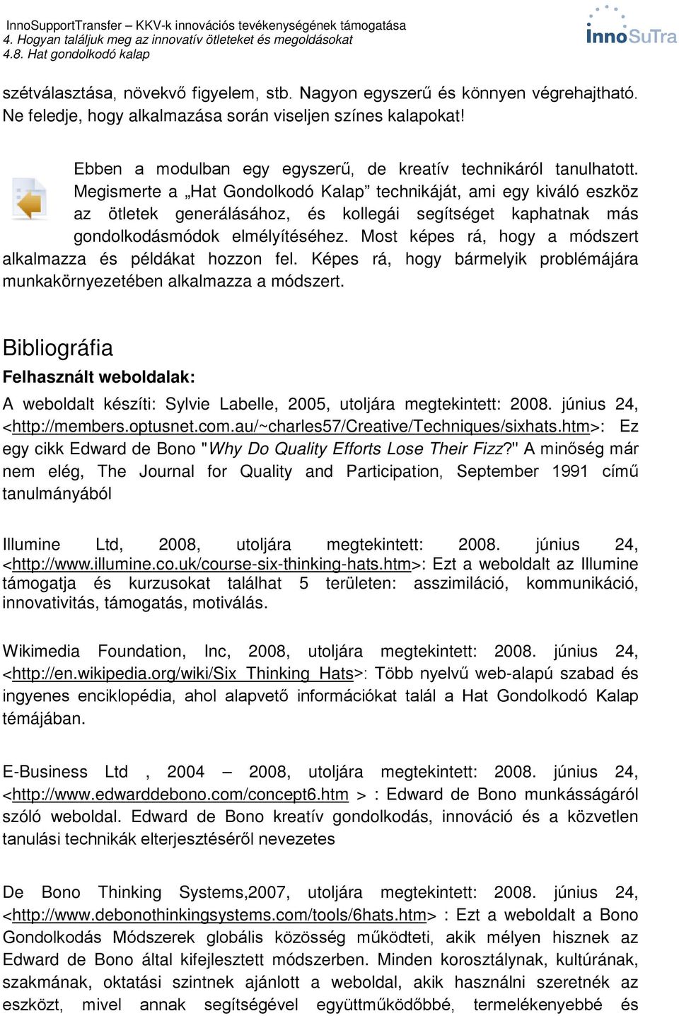 Megismerte a Hat Gondolkodó Kalap technikáját, ami egy kiváló eszköz az ötletek generálásához, és kollegái segítséget kaphatnak más gondolkodásmódok elmélyítéséhez.