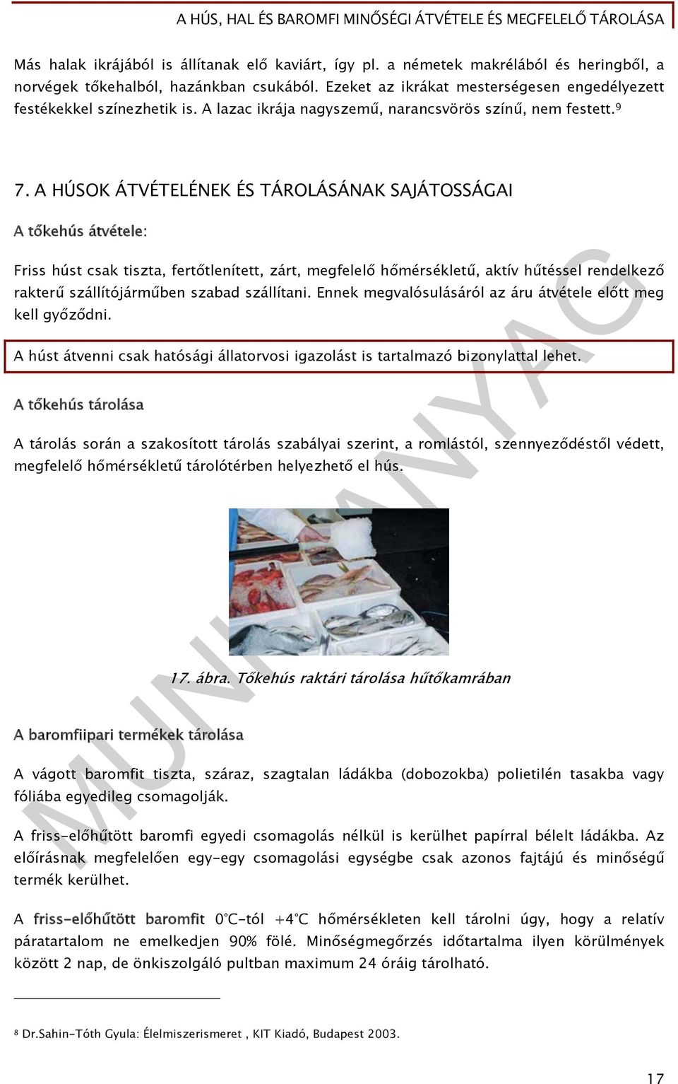 A HÚSOK ÁTVÉTELÉNEK ÉS TÁROLÁSÁNAK SAJÁTOSSÁGAI A tőkehús átvétele: Friss húst csak tiszta, fertőtlenített, zárt, megfelelő hőmérsékletű, aktív hűtéssel rendelkező rakterű szállítójárműben szabad