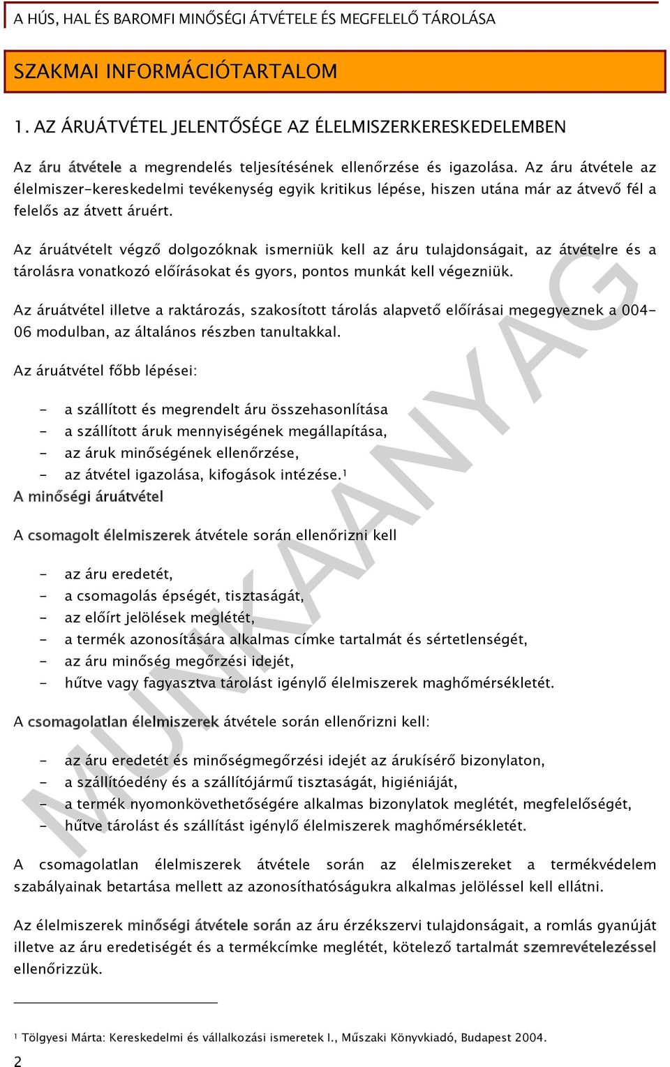 Az áruátvételt végző dolgozóknak ismerniük kell az áru tulajdonságait, az átvételre és a tárolásra vonatkozó előírásokat és gyors, pontos munkát kell végezniük.