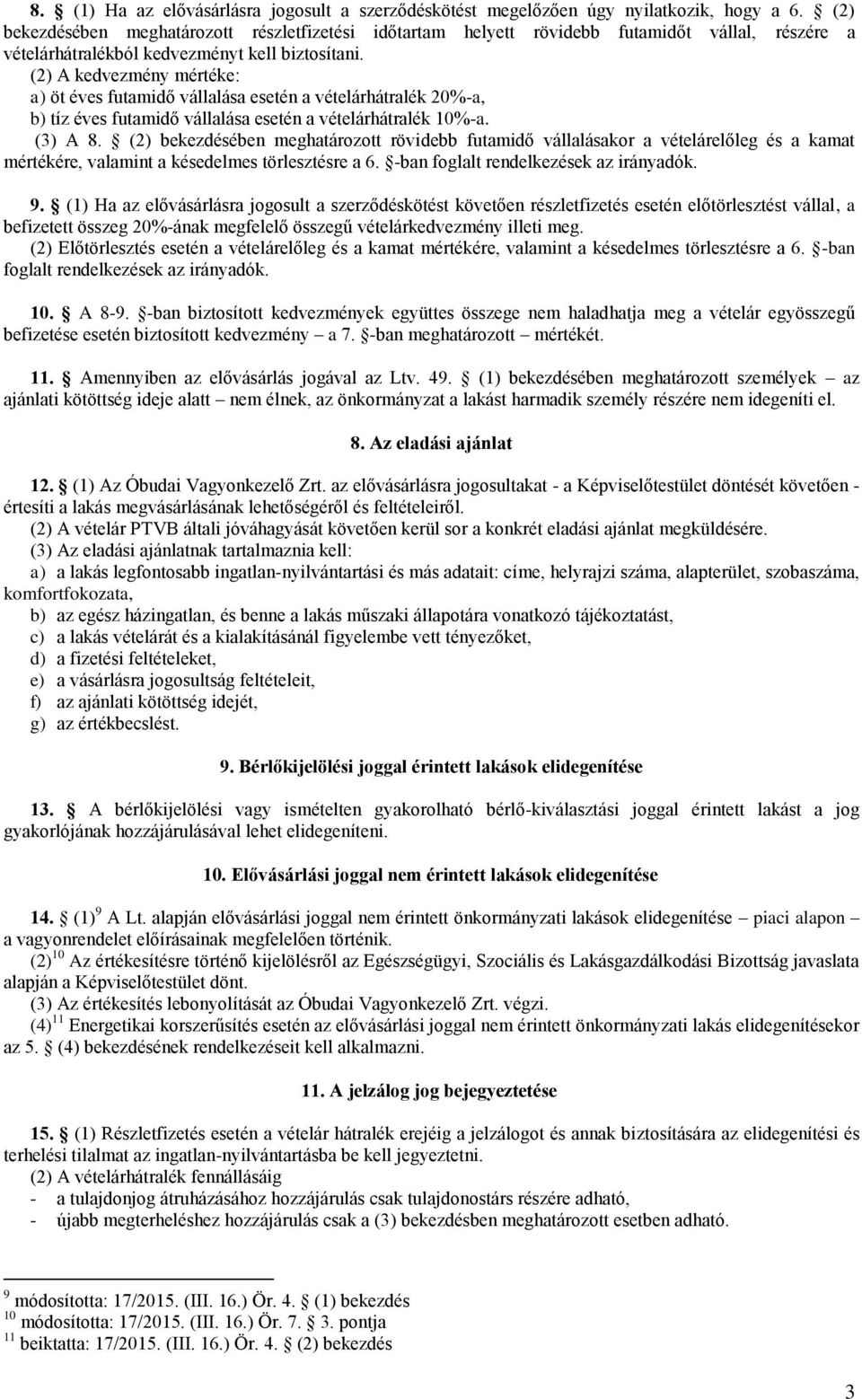 (2) A kedvezmény mértéke: a) öt éves futamidő vállalása esetén a vételárhátralék 20%-a, b) tíz éves futamidő vállalása esetén a vételárhátralék 10%-a. (3) A 8.