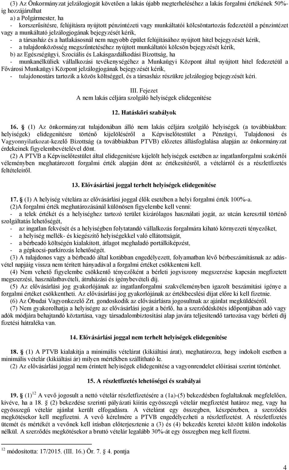 bejegyzését kérik, - a tulajdonközösség megszűntetéséhez nyújtott munkáltatói kölcsön bejegyzését kérik, b) az Egészségügyi, Szociális és Lakásgazdálkodási Bizottság, ha - munkanélküliek vállalkozási