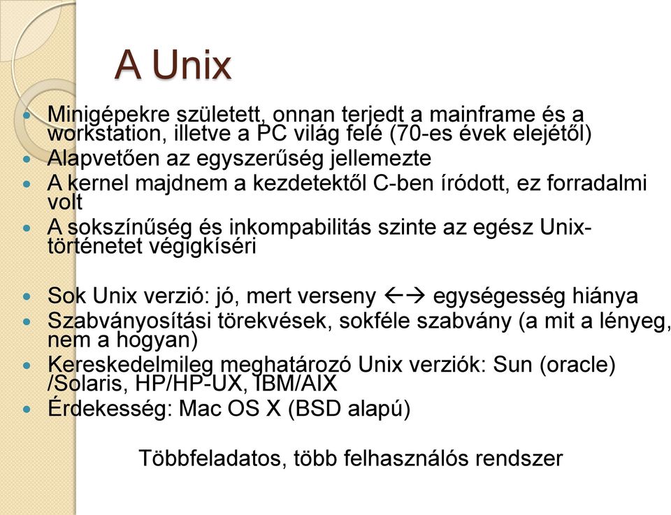 végigkíséri Sok Unix verzió: jó, mert verseny egységesség hiánya Szabványosítási törekvések, sokféle szabvány (a mit a lényeg, nem a hogyan)