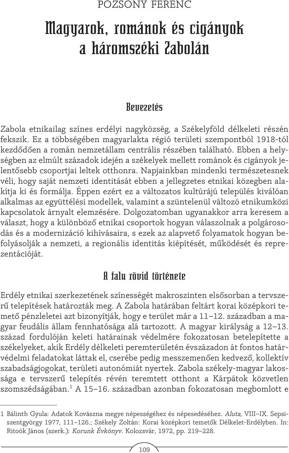 Ebben a helységben az elmúlt századok idején a székelyek mellett románok és cigányok jelentõsebb csoportjai leltek otthonra.