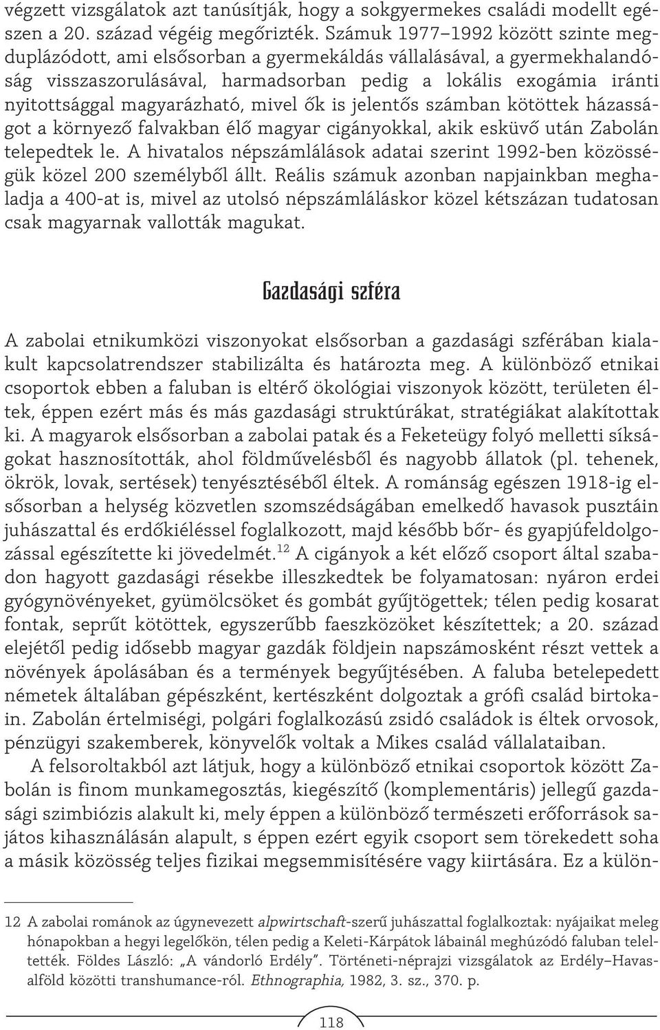 magyarázható, mivel õk is jelentõs számban kötöttek házasságot a környezõ falvakban élõ magyar cigányokkal, akik esküvõ után Zabolán telepedtek le.