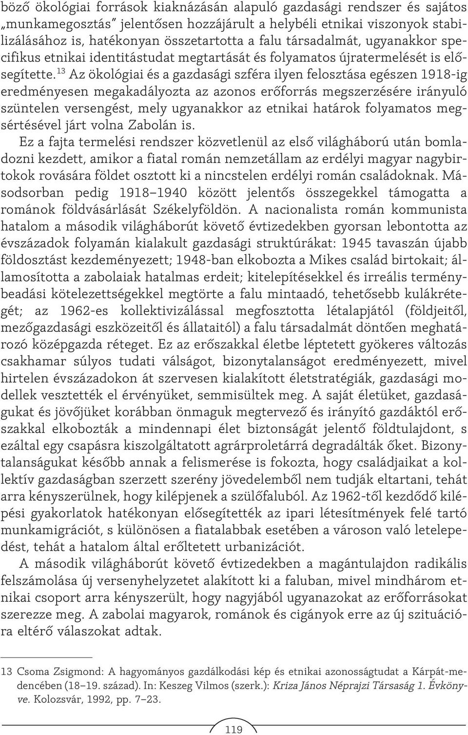 13 Az ökológiai és a gazdasági szféra ilyen felosztása egészen 1918-ig eredményesen megakadályozta az azonos erõforrás megszerzésére irányuló szüntelen versengést, mely ugyanakkor az etnikai határok