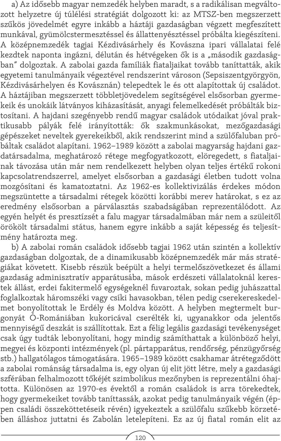 A középnemzedék tagjai Kézdivásárhely és Kovászna ipari vállalatai felé kezdtek naponta ingázni, délután és hétvégeken õk is a második gazdaságban dolgoztak.