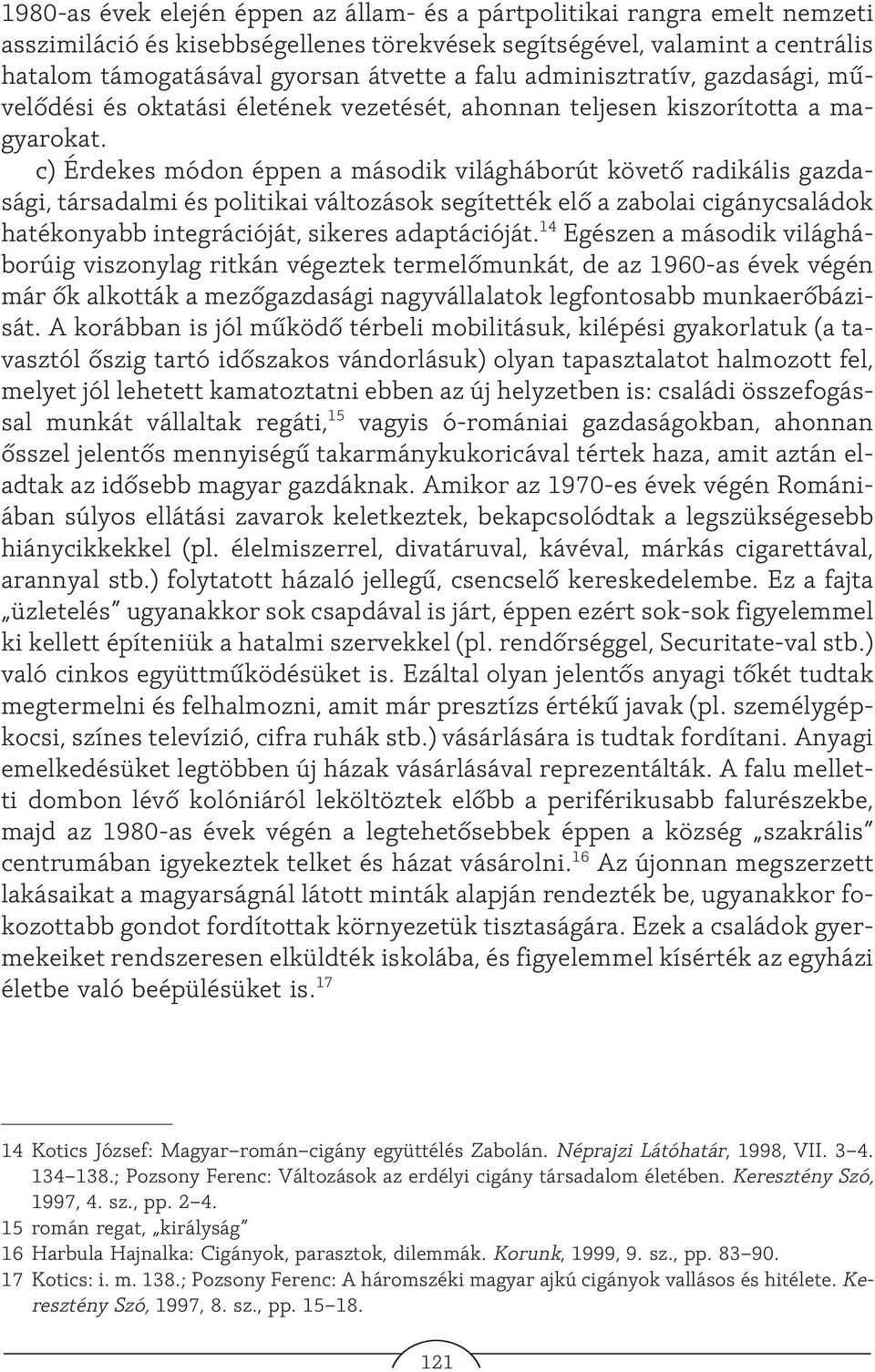 c) Érdekes módon éppen a második világháborút követõ radikális gazdasági, társadalmi és politikai változások segítették elõ a zabolai cigánycsaládok hatékonyabb integrációját, sikeres adaptációját.