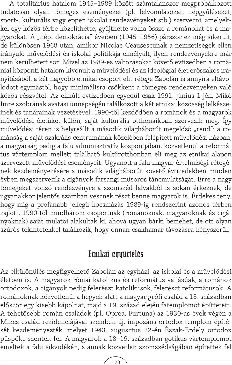 A népi demokrácia éveiben (1945 1956) párszor ez még sikerült, de különösen 1968 után, amikor Nicolae Ceauñescunak a nemzetiségek ellen irányuló mûvelõdési és iskolai politikája elmélyült, ilyen