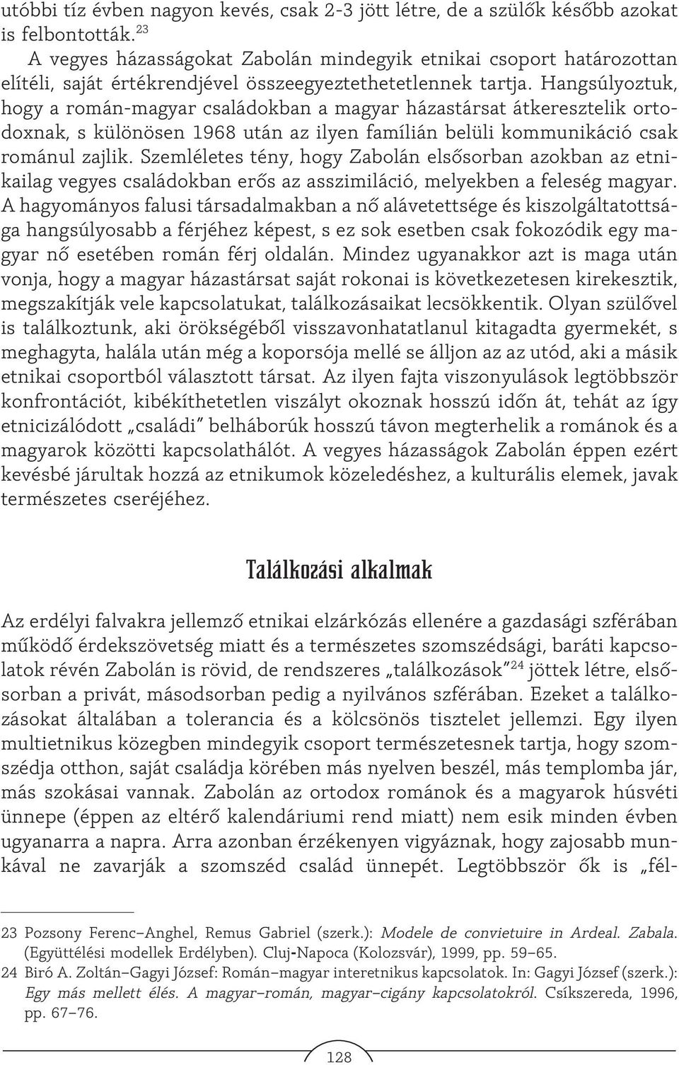 Hangsúlyoztuk, hogy a román-magyar családokban a magyar házastársat átkeresztelik ortodoxnak, s különösen 1968 után az ilyen famílián belüli kommunikáció csak románul zajlik.