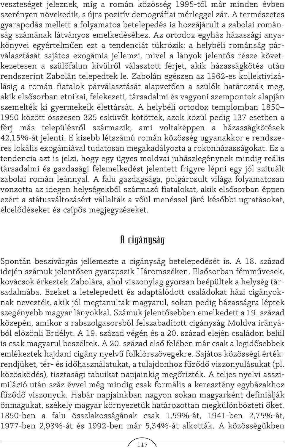 Az ortodox egyház házassági anyakönyvei egyértelmûen ezt a tendenciát tükrözik: a helybéli románság párválasztását sajátos exogámia jellemzi, mivel a lányok jelentõs része következetesen a szülõfalun
