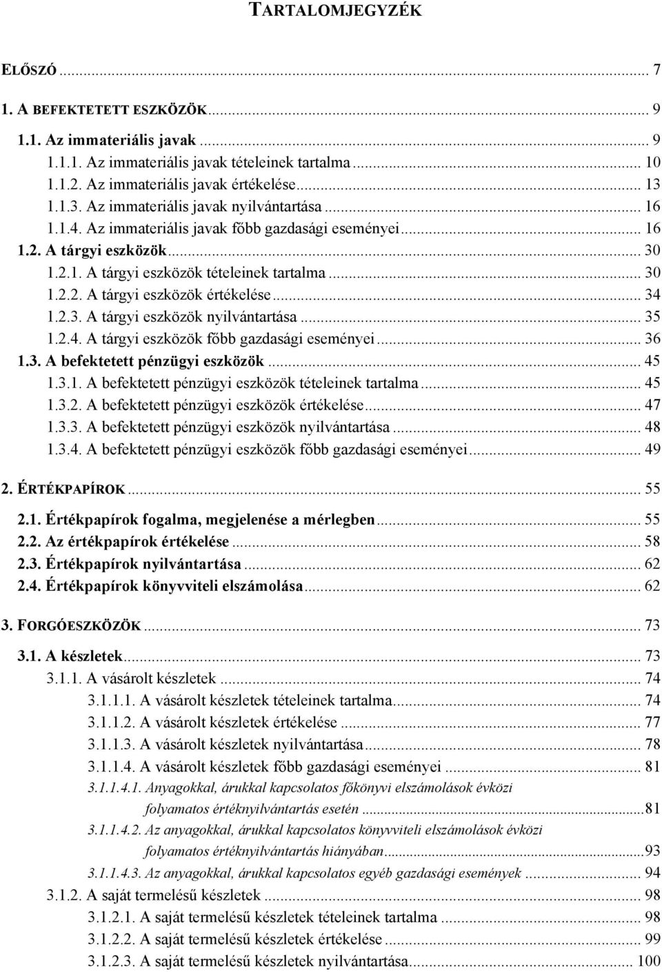 .. 34 1.2.3. A tárgyi eszközök nyilvántartása... 35 1.2.4. A tárgyi eszközök főbb gazdasági eseményei... 36 1.3. A befektetett pénzügyi eszközök... 45 1.3.1. A befektetett pénzügyi eszközök tételeinek tartalma.