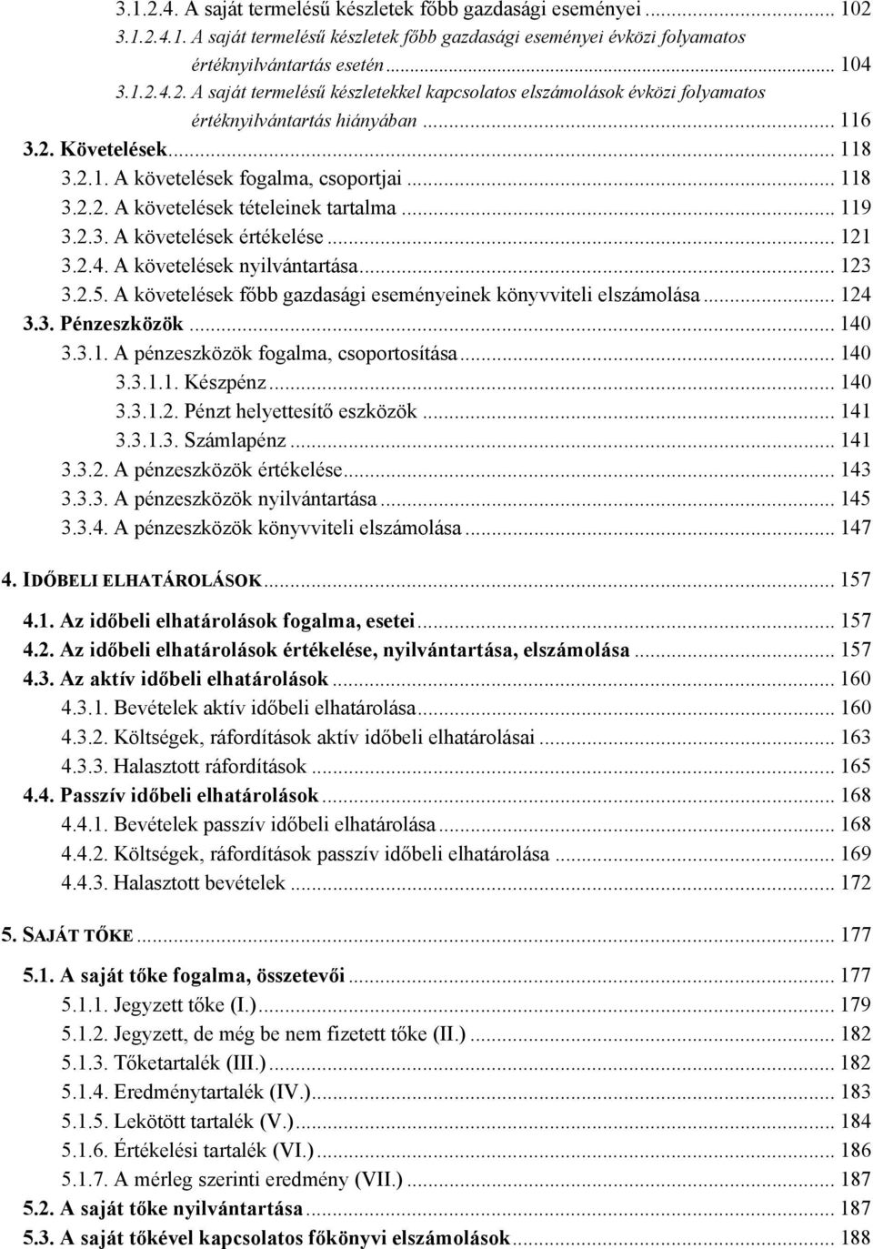 A követelések nyilvántartása... 123 3.2.5. A követelések főbb gazdasági eseményeinek könyvviteli elszámolása... 124 3.3. Pénzeszközök... 140 3.3.1. A pénzeszközök fogalma, csoportosítása... 140 3.3.1.1. Készpénz.