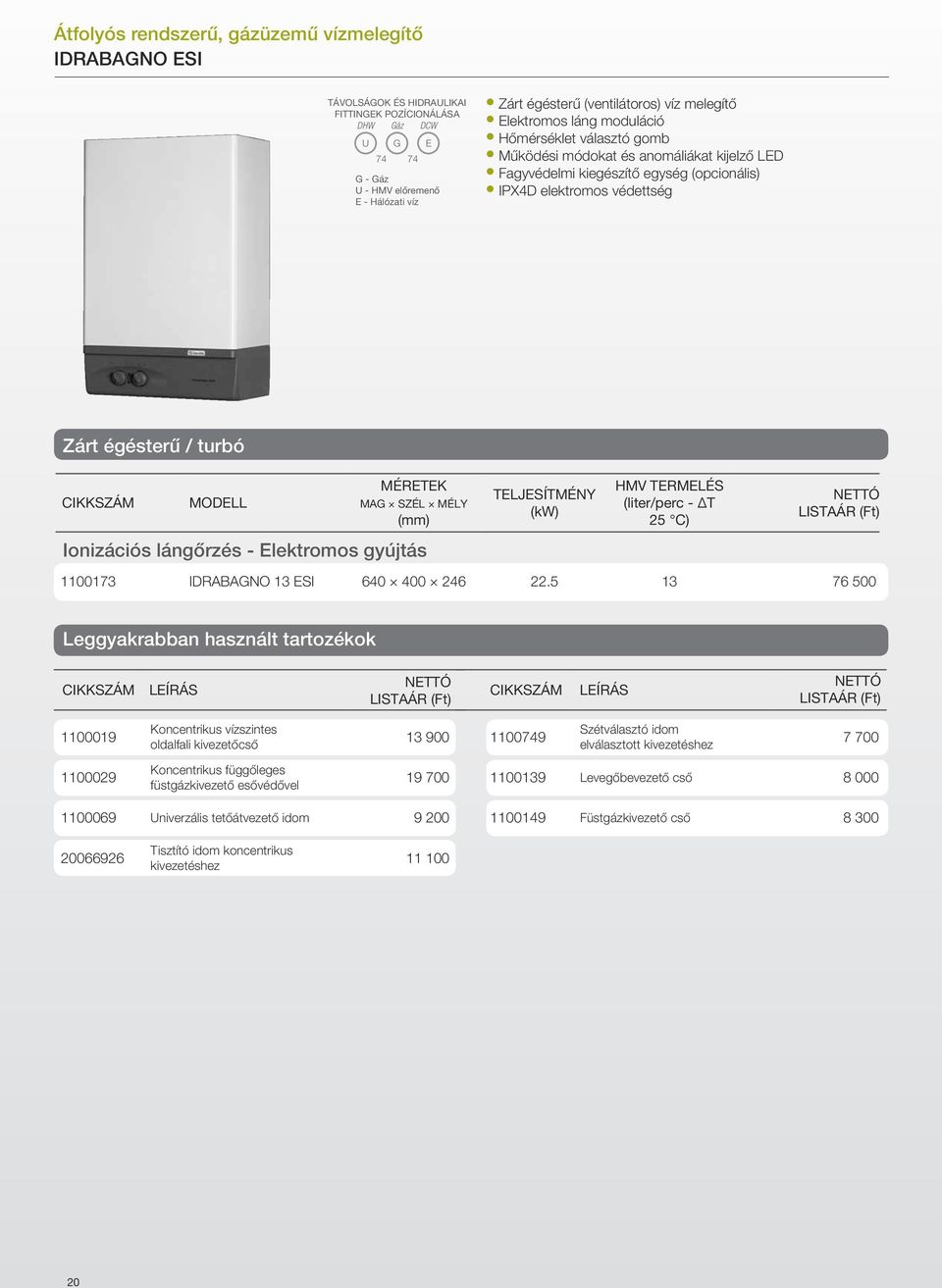 MÉRETEK MAG SZÉL MÉLY (mm) Teljesítmény (kw) HMV TERMELÉS (liter/perc - ΔT 25 C) Inizációs lángőrzés - Elektrms gyújtás 1100173 Idrabagn 13 ESI 640 400 246 22.