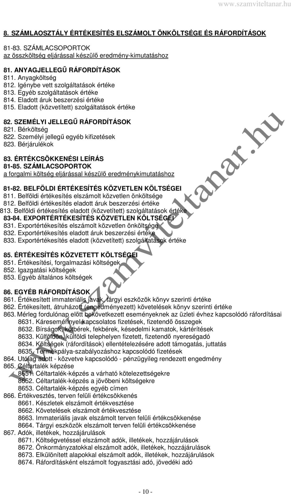 Bérköltség 822. Személyi jellegű egyéb kifizetések 823. Bérjárulékok 83. ÉRTÉKCSÖKKENÉSI LEÍRÁS 81-85. SZÁMLACSOPORTOK a forgalmi költség eljárással készülő eredménykimutatáshoz 81-82.