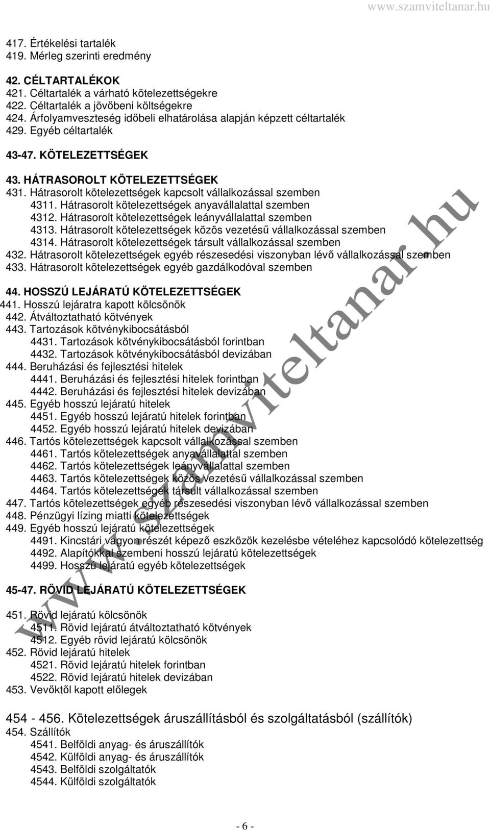 Hátrasorolt kötelezettségek kapcsolt vállalkozással szemben 4311. Hátrasorolt kötelezettségek anyavállalattal szemben 4312. Hátrasorolt kötelezettségek leányvállalattal szemben 4313.