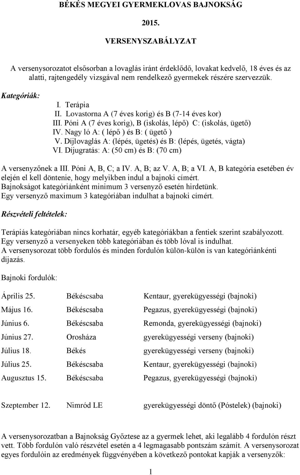 Terápia II. Lovastorna A (7 éves korig) és B (7-14 éves kor) III. Póni A (7 éves korig), B (iskolás, lépő) C: (iskolás, ügető) IV. Nagy ló A: ( lépő ) és B: ( ügető ) V.