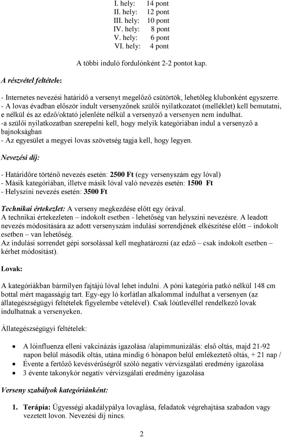 - A lovas évadban először indult versenyzőnek szülői nyilatkozatot (melléklet) kell bemutatni, e nélkül és az edző/oktató jelenléte nélkül a versenyző a versenyen nem indulhat.