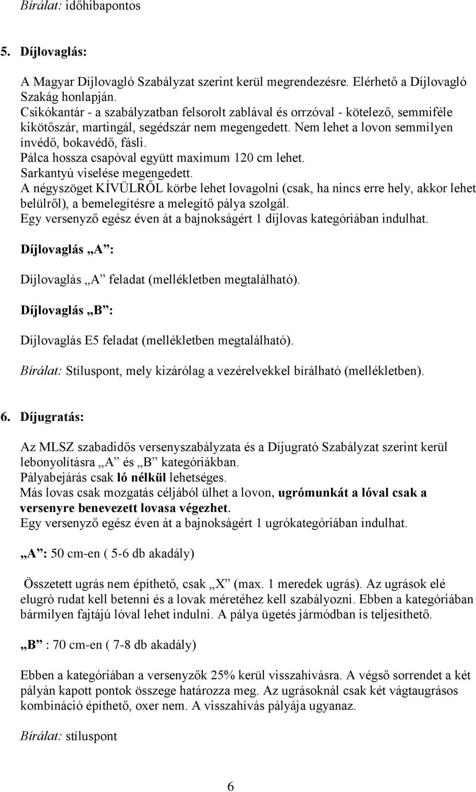 Pálca hossza csapóval együtt maximum 120 cm lehet. Sarkantyú viselése megengedett.