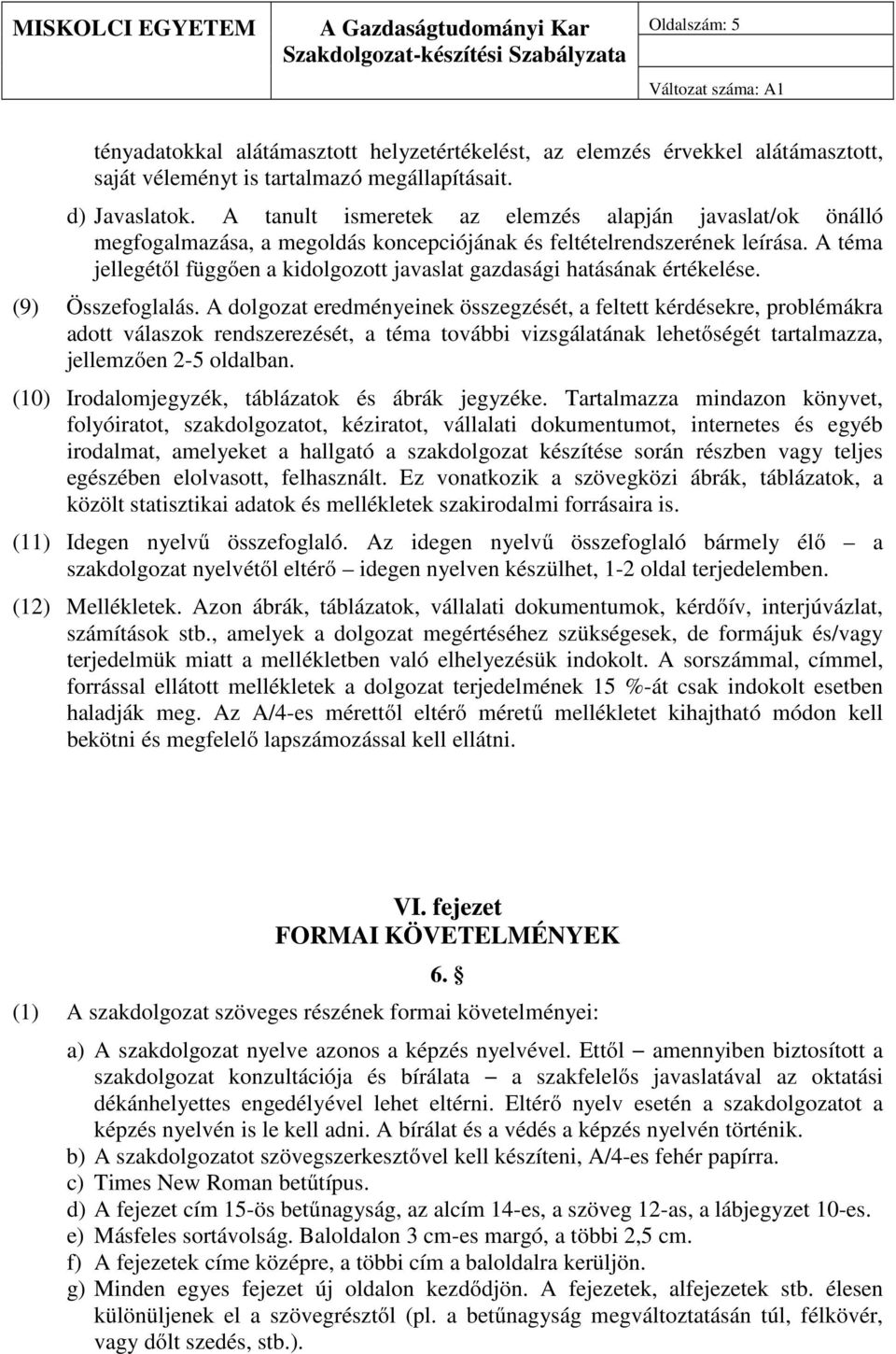 A téma jellegétől függően a kidolgozott javaslat gazdasági hatásának értékelése. (9) Összefoglalás.