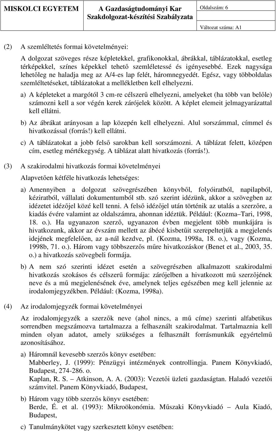 a) A képleteket a margótól 3 cm-re célszerű elhelyezni, amelyeket (ha több van belőle) számozni kell a sor végén kerek zárójelek között. A képlet elemeit jelmagyarázattal kell ellátni.