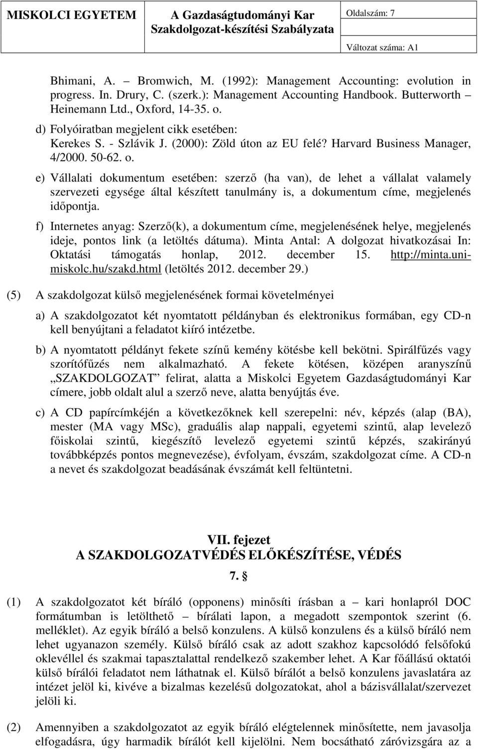 f) Internetes anyag: Szerző(k), a dokumentum címe, megjelenésének helye, megjelenés ideje, pontos link (a letöltés dátuma). Minta Antal: A dolgozat hivatkozásai In: Oktatási támogatás honlap, 2012.
