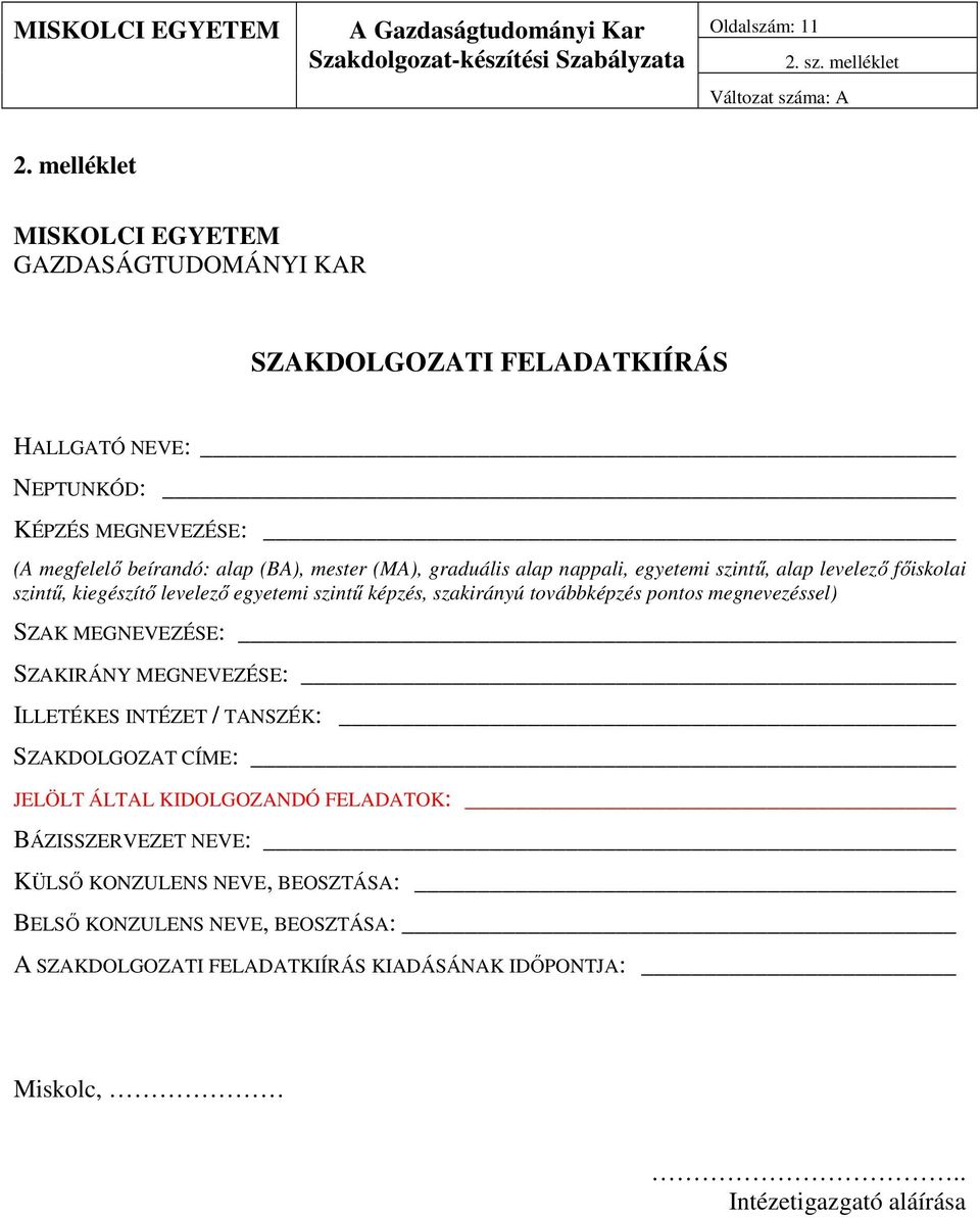 graduális alap nappali, egyetemi szintű, alap levelező főiskolai szintű, kiegészítő levelező egyetemi szintű képzés, szakirányú továbbképzés pontos megnevezéssel) SZAK