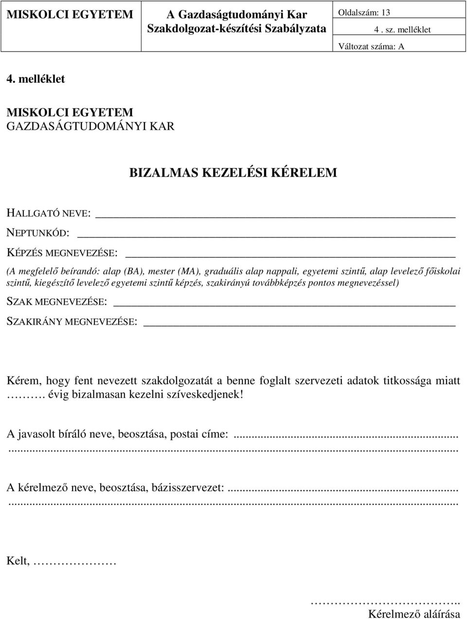 graduális alap nappali, egyetemi szintű, alap levelező főiskolai szintű, kiegészítő levelező egyetemi szintű képzés, szakirányú továbbképzés pontos megnevezéssel) SZAK