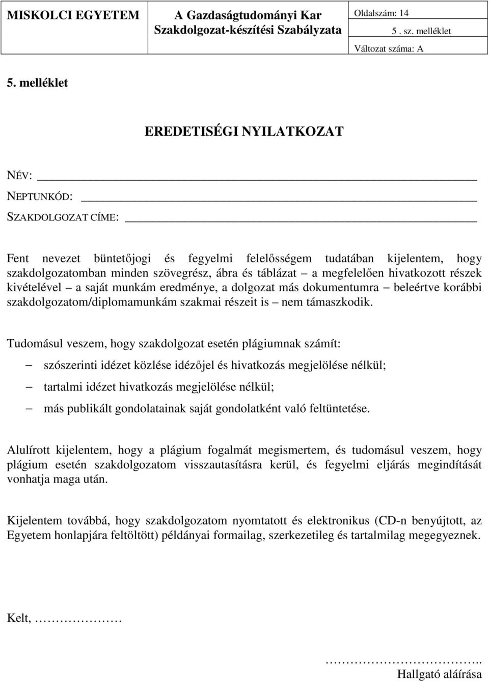 a megfelelően hivatkozott részek kivételével a saját munkám eredménye, a dolgozat más dokumentumra beleértve korábbi szakdolgozatom/diplomamunkám szakmai részeit is nem támaszkodik.