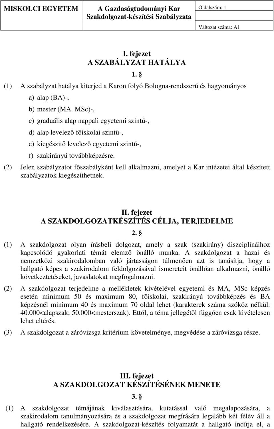 (2) Jelen szabályzatot főszabályként kell alkalmazni, amelyet a Kar intézetei által készített szabályzatok kiegészíthetnek. II. fejezet A SZAKDOLGOZATKÉSZÍTÉS CÉLJA, TERJEDELME 2.