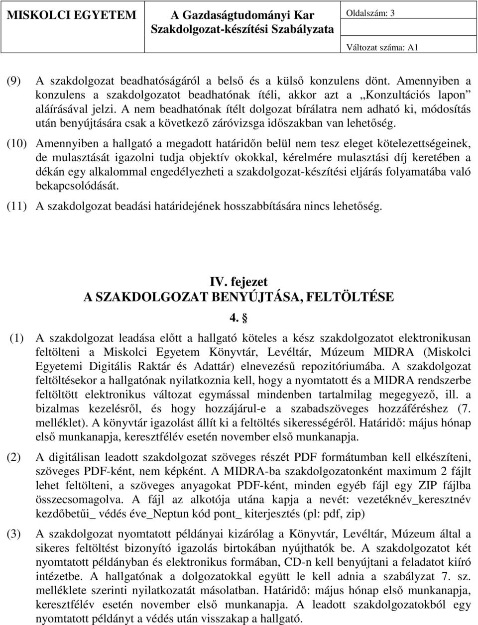 A nem beadhatónak ítélt dolgozat bírálatra nem adható ki, módosítás után benyújtására csak a következő záróvizsga időszakban van lehetőség.