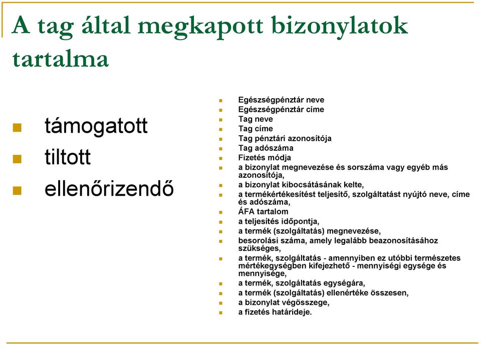 tartalom a teljesítés időpontja, a termék (szolgáltatás) megnevezése, besorolási száma, amely legalább beazonosításához szükséges, a termék, szolgáltatás - amennyiben ez utóbbi