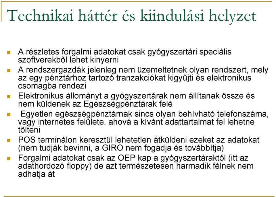 Egyetlen egészségpénztárnak sincs olyan behívható telefonszáma, vagy internetes felülete, ahová a kívánt adattartalmat fel lehetne tölteni POS terminálon keresztül lehetetlen átküldeni ezeket