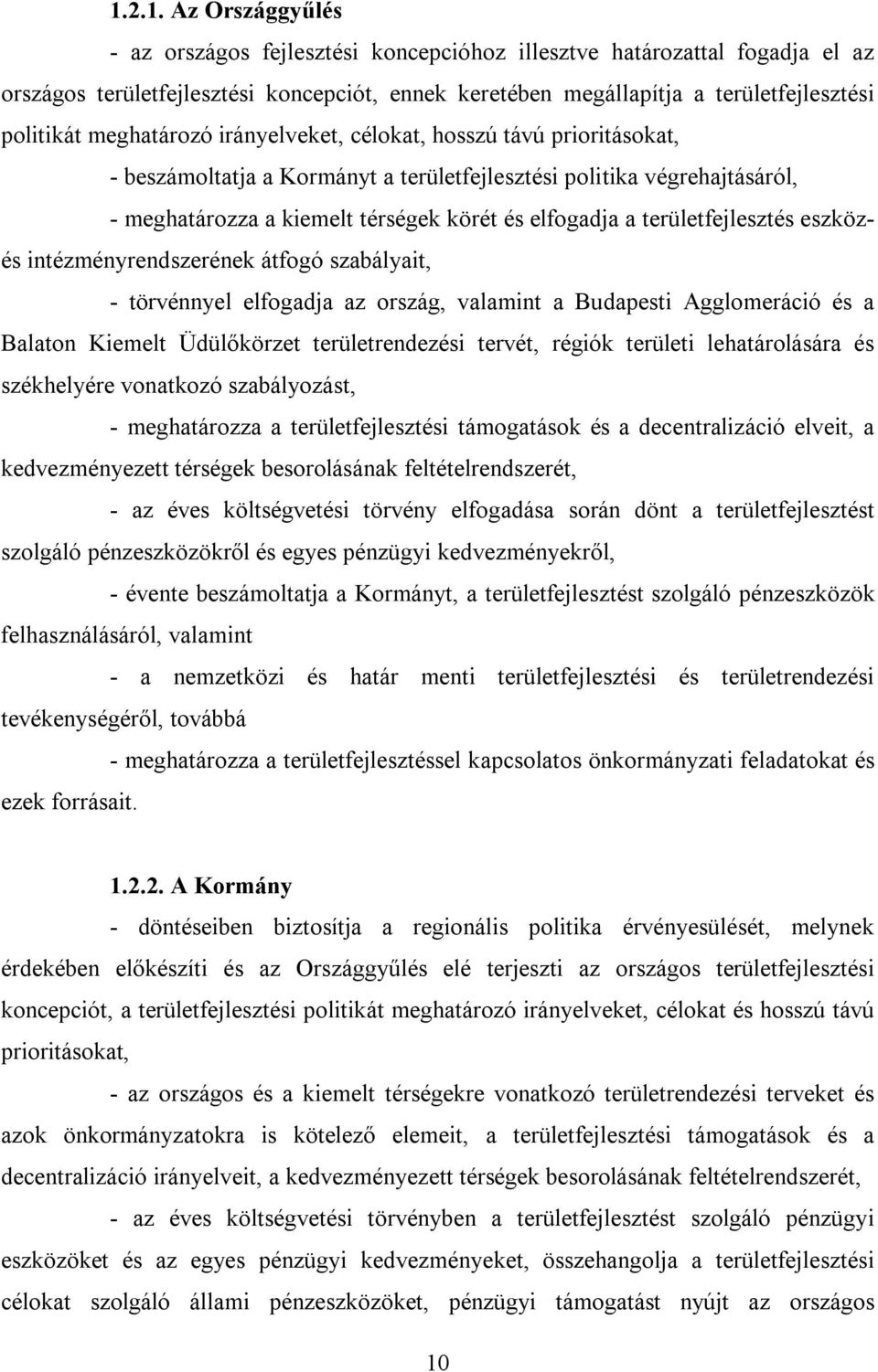 területfejlesztés eszközés intézményrendszerének átfogó szabályait, - törvénnyel elfogadja az ország, valamint a Budapesti Agglomeráció és a Balaton Kiemelt Üdülőkörzet területrendezési tervét,