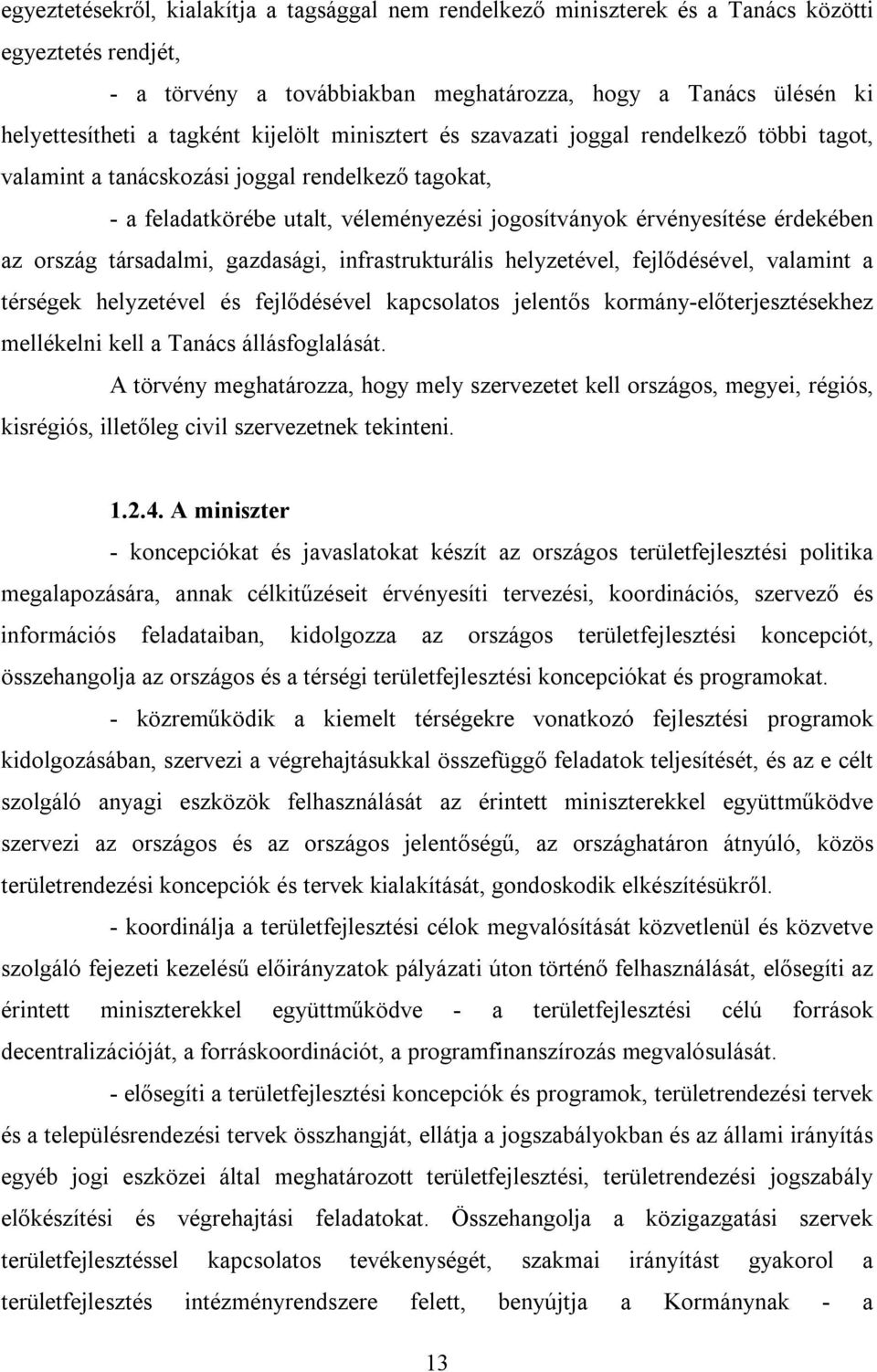 ország társadalmi, gazdasági, infrastrukturális helyzetével, fejlődésével, valamint a térségek helyzetével és fejlődésével kapcsolatos jelentős kormány-előterjesztésekhez mellékelni kell a Tanács