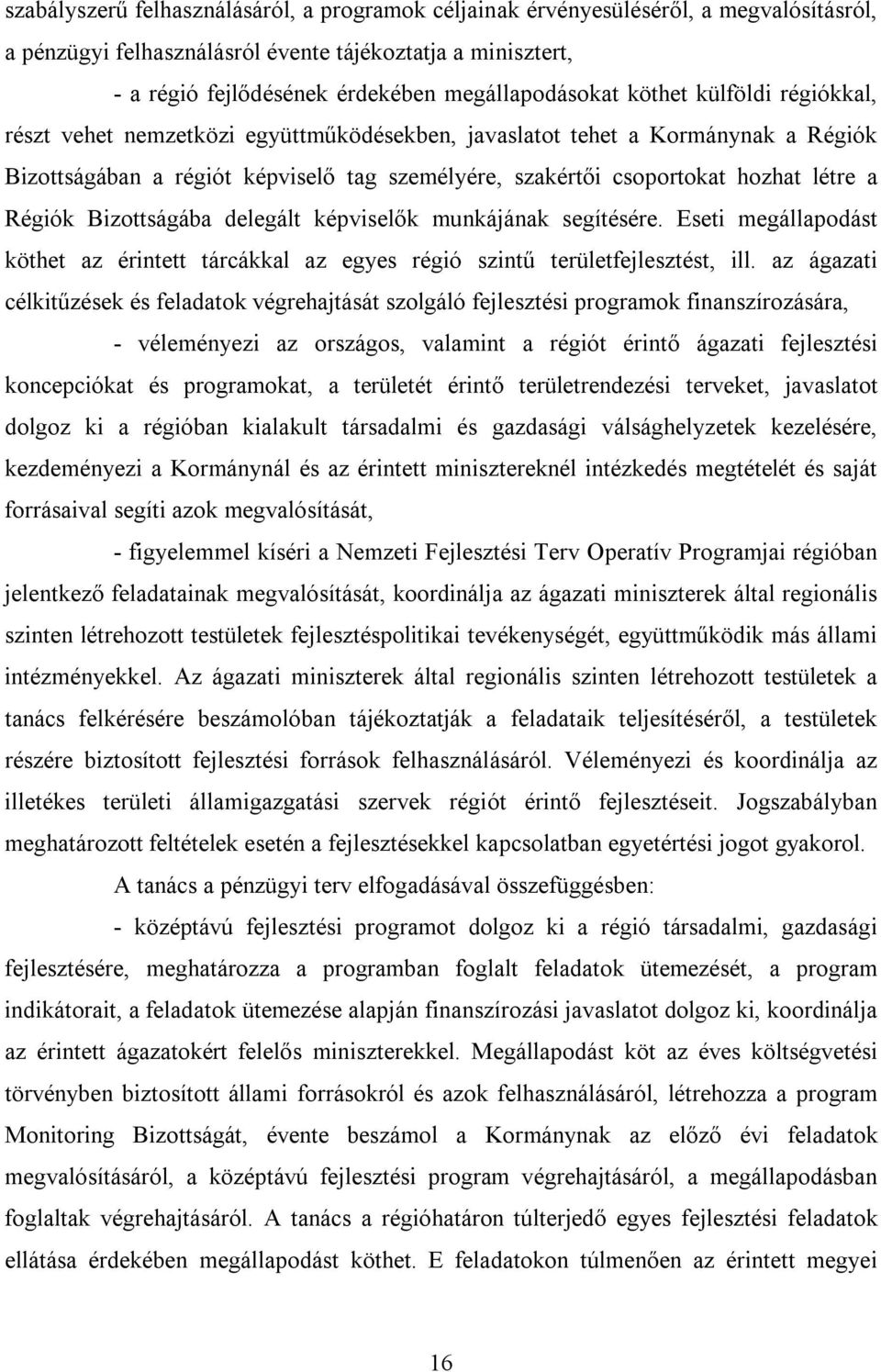 hozhat létre a Régiók Bizottságába delegált képviselők munkájának segítésére. Eseti megállapodást köthet az érintett tárcákkal az egyes régió szintű területfejlesztést, ill.