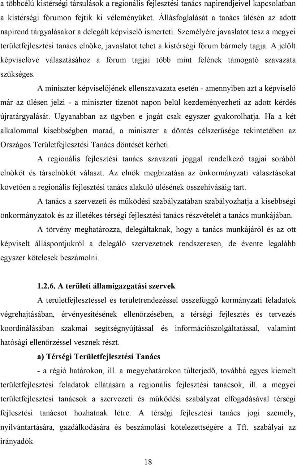 Személyére javaslatot tesz a megyei területfejlesztési tanács elnöke, javaslatot tehet a kistérségi fórum bármely tagja.