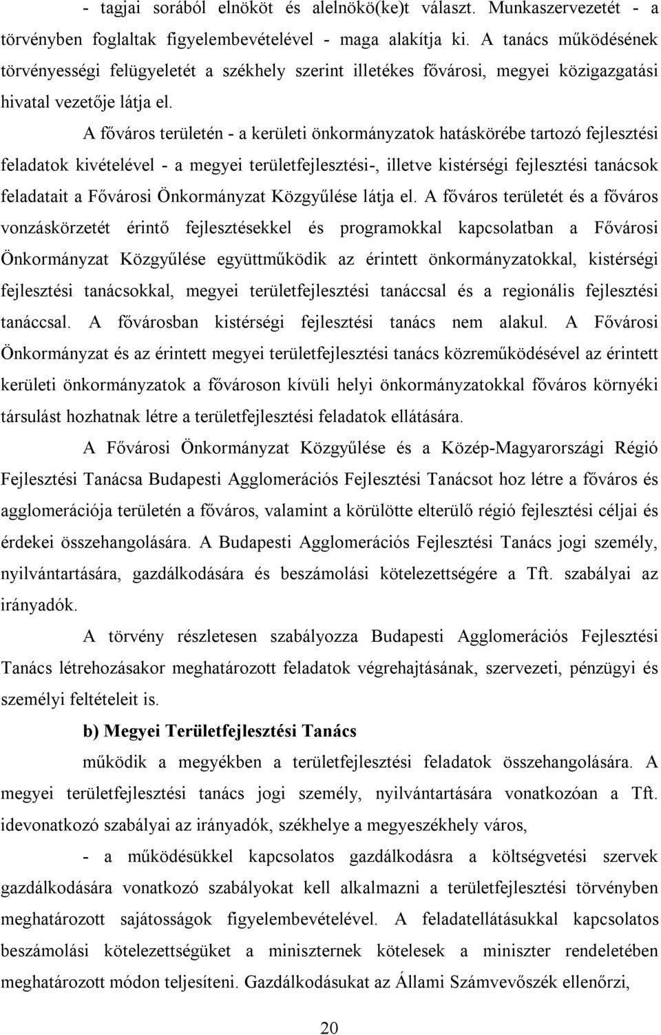 A főváros területén - a kerületi önkormányzatok hatáskörébe tartozó fejlesztési feladatok kivételével - a megyei területfejlesztési-, illetve kistérségi fejlesztési tanácsok feladatait a Fővárosi