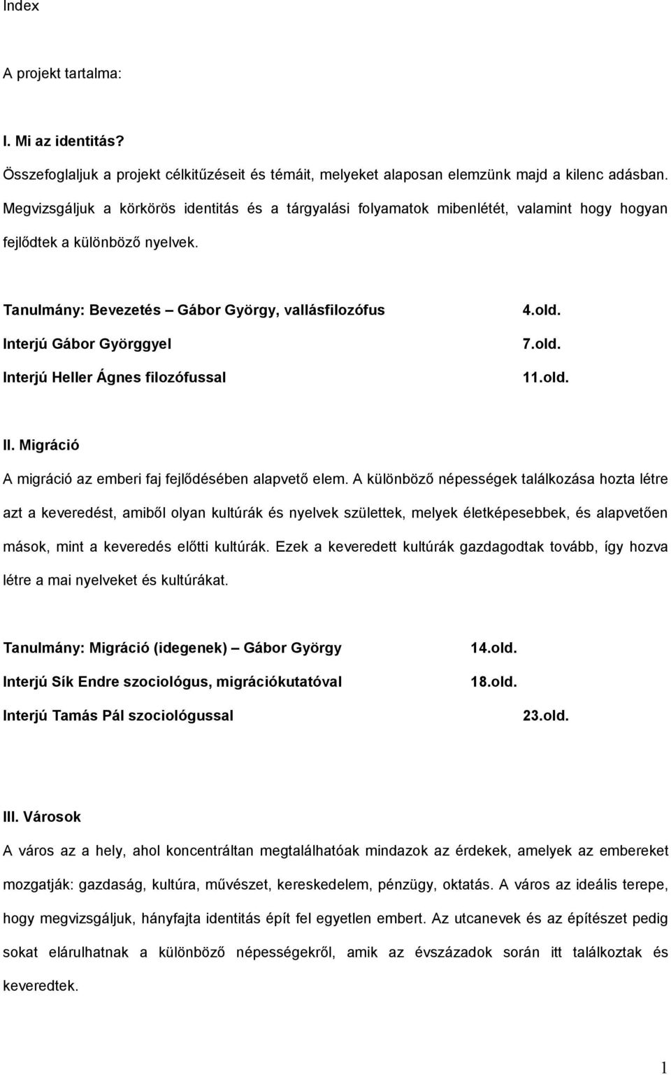 Tanulmány: Bevezetés Gábor György, vallásfilozófus Interjú Gábor Györggyel Interjú Heller Ágnes filozófussal 4.old. 7.old. 11.old. II. Migráció A migráció az emberi faj fejlődésében alapvető elem.