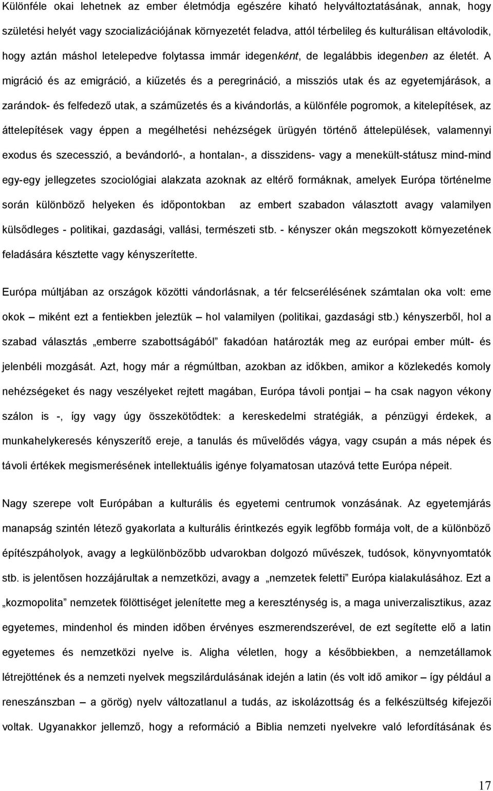 A migráció és az emigráció, a kiűzetés és a peregrináció, a missziós utak és az egyetemjárások, a zarándok- és felfedező utak, a száműzetés és a kivándorlás, a különféle pogromok, a kitelepítések, az