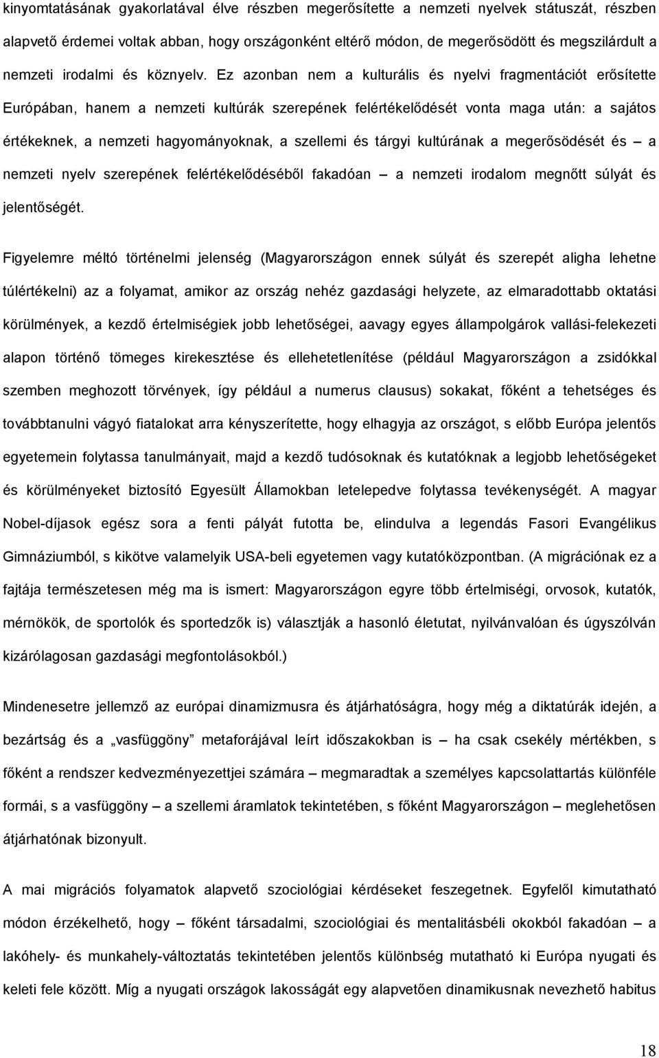 Ez azonban nem a kulturális és nyelvi fragmentációt erősítette Európában, hanem a nemzeti kultúrák szerepének felértékelődését vonta maga után: a sajátos értékeknek, a nemzeti hagyományoknak, a