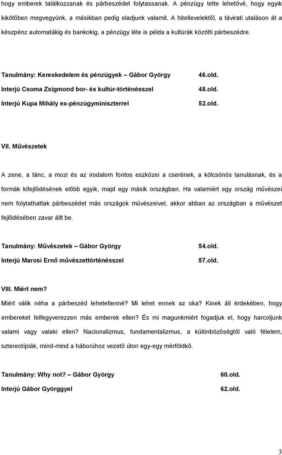 Tanulmány: Kereskedelem és pénzügyek Gábor György Interjú Csoma Zsigmond bor- és kultúr-történésszel Interjú Kupa Mihály ex-pénzügyminiszterrel 46.old. 48.old. 52.old. VII.