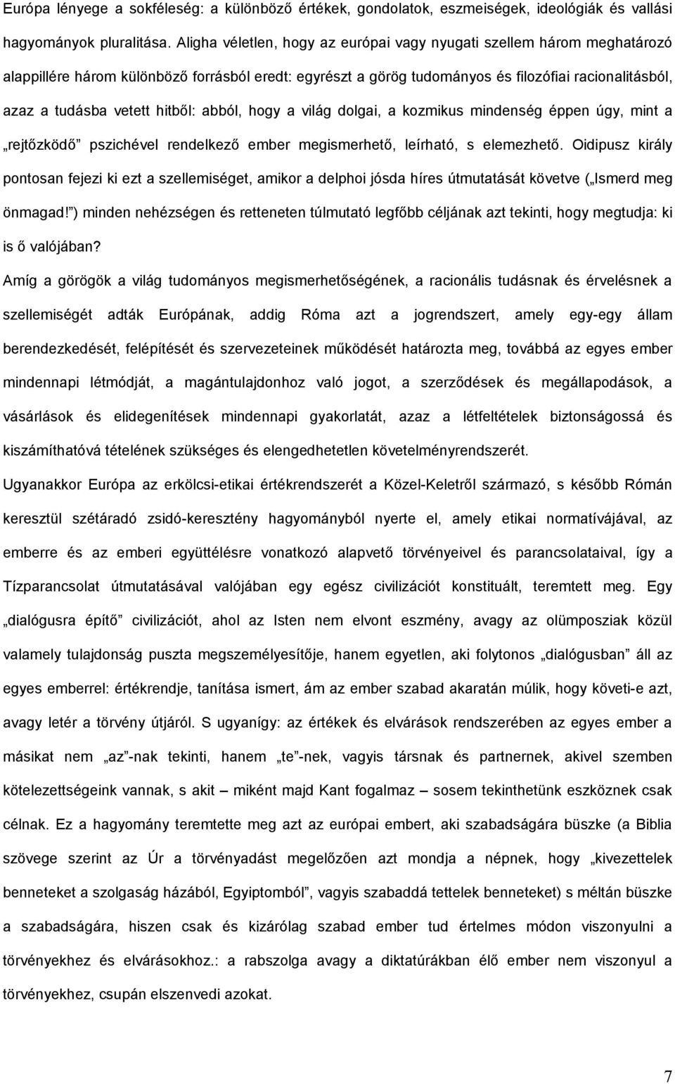 hitből: abból, hogy a világ dolgai, a kozmikus mindenség éppen úgy, mint a rejtőzködő pszichével rendelkező ember megismerhető, leírható, s elemezhető.