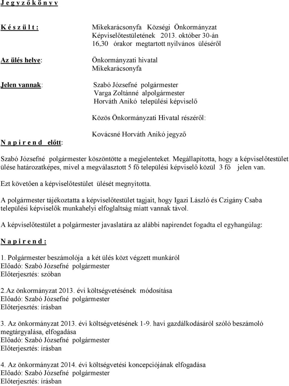 Önkormányzati Hivatal részéről: N a p i r e n d előtt: Kovácsné Horváth Anikó jegyző Szabó Józsefné polgármester köszöntötte a megjelenteket.