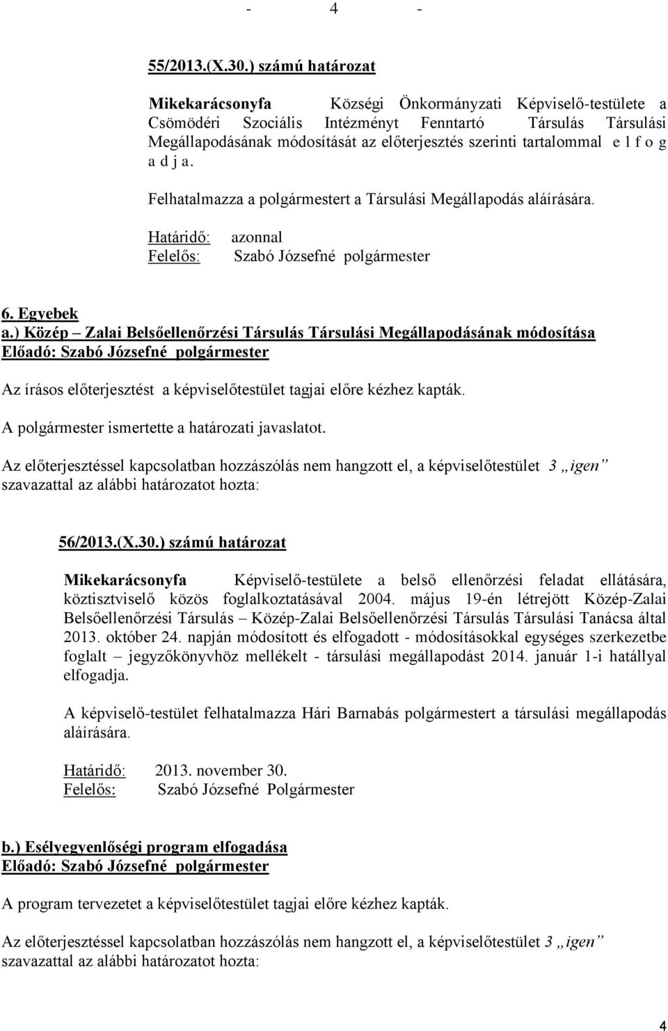 tartalommal e l f o g a d j a. Felhatalmazza a polgármestert a Társulási Megállapodás aláírására. Határidő: Felelős: azonnal Szabó Józsefné polgármester 6. Egyebek a.