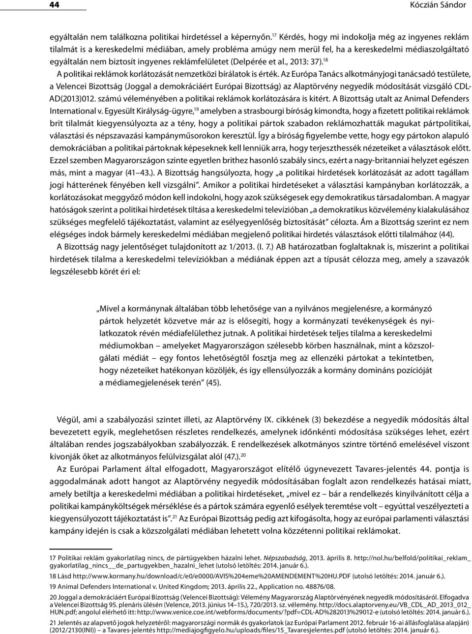 reklámfelületet (Delpérée et al., 2013: 37). 18 A politikai reklámok korlátozását nemzetközi bírálatok is érték.
